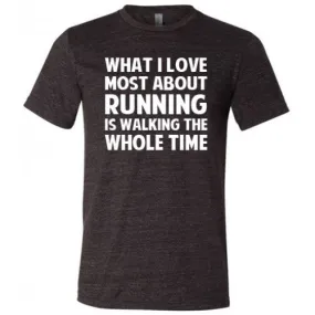 What I Love Most About Running Is Walking The Whole Time Shirt Unisex